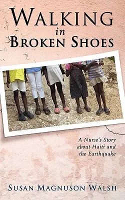 Gehen in zerbrochenen Schuhen: Die Geschichte einer Krankenschwester über Haiti und das Erdbeben - Walking in Broken Shoes: A Nurse's Story of Haiti and the Earthquake