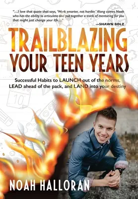 Wegweisende Teenagerjahre: Erfolgreiche Gewohnheiten, um aus der Norm herauszutreten, der Meute voraus zu sein und in dein Schicksal hineinzuwachsen - Trailblazing Your Teen Years: Successful Habits to LAUNCH out of the norms, LEAD ahead of the pack, and LAND into your destiny