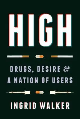 Hoch: Drogen, Begierde und eine Nation von Konsumenten - High: Drugs, Desire, and a Nation of Users