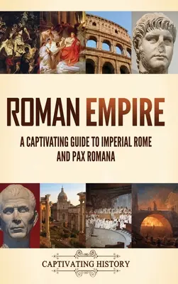 Römisches Reich: Ein fesselnder Führer durch das kaiserliche Rom und die Pax Romana - Roman Empire: A Captivating Guide to Imperial Rome and Pax Romana