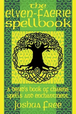 Das Elfen-Faerie-Zauberbuch: Ein Druidenbuch der Zaubersprüche und der Verzauberung - The Elven-Faerie Spellbook: A Druid's Book of Charms, Spells and Enchantment