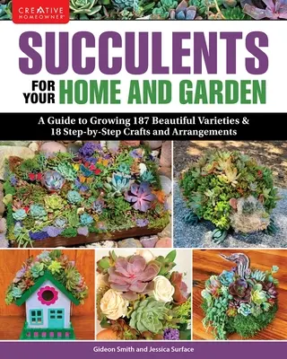 Sukkulenten für Ihr Haus und Ihren Garten: Ein Leitfaden für den Anbau von 191 schönen Sorten und 11 schrittweise Bastelanleitungen und Arrangements - Succulents for Your Home and Garden: A Guide to Growing 191 Beautiful Varieties & 11 Step-By-Step Crafts and Arrangements