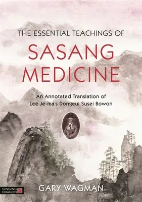 Die wesentlichen Lehren der Sasang-Medizin: Eine kommentierte Übersetzung von Lee Je-Ma's Dongeui Susei Bowon - The Essential Teachings of Sasang Medicine: An Annotated Translation of Lee Je-Ma's Dongeui Susei Bowon