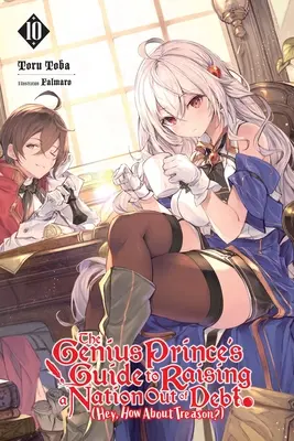Der Leitfaden des genialen Prinzen, um eine Nation aus den Schulden zu holen (Hey, wie wäre es mit Verrat?), Band 10 (Light Novel): Band 10 - The Genius Prince's Guide to Raising a Nation Out of Debt (Hey, How about Treason?), Vol. 10 (Light Novel): Volume 10