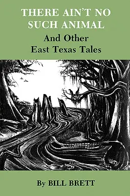 Ein solches Tier gibt es nicht: Und andere Ost-Texas-Geschichten - There Ain't No Such Animal: And Other East Texas Tales