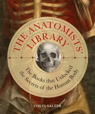 Die Bibliothek der Anatomen: Die Bücher, die die Geheimnisse des menschlichen Körpers entschlüsselten - The Anatomists' Library: The Books That Unlocked the Secrets of the Human Body