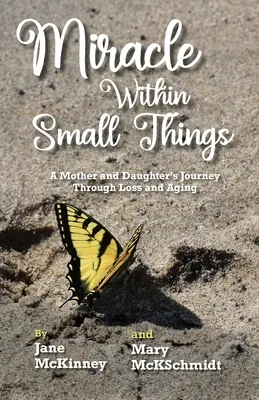 Das Wunder der kleinen Dinge: Die Reise einer Mutter und ihrer Tochter durch Verlust und Alterung - Miracle Within Small Things: A Mother and Daughter's Journey Through Loss and Aging