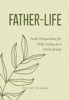 Vater-Leben: Neue Perspektiven für ein erfülltes Leben als Kind Gottes - Father-Life: Fresh Perspectives for Fully Living as a Child of God