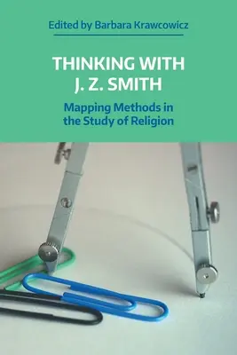 Nachdenken mit J.Z. Smith: Mapping Methods in the Study of Religion - Thinking with J.Z. Smith: Mapping Methods in the Study of Religion