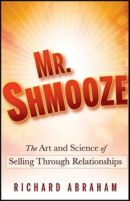 Mr. Shmooze: Die Kunst und Wissenschaft des Verkaufens durch Beziehungen - Mr. Shmooze: The Art and Science of Selling Through Relationships