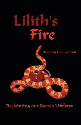 Liliths Feuer: Unsere heilige Lebenskraft zurückgewinnen - Lilith's Fire: Reclaiming Our Sacred Lifeforce