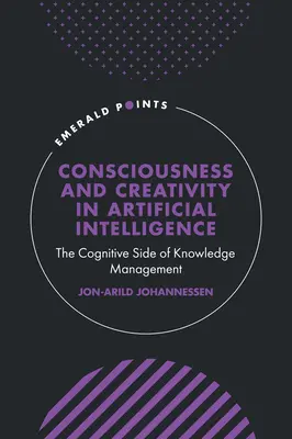 Bewusstsein und Kreativität in der künstlichen Intelligenz: Die kognitive Seite des Wissensmanagements - Consciousness and Creativity in Artificial Intelligence: The Cognitive Side of Knowledge Management