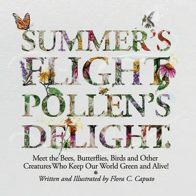 Der Flug des Sommers, das Vergnügen der Pollen: Treffen Sie die Bienen, Schmetterlinge, Vögel und andere Lebewesen, die unsere Welt grün und lebendig halten! - Summer's Flight, Pollen's Delight.: Meet the Bees, Butterflies, Birds and other Creatures Who Keep Our World Green and Alive!