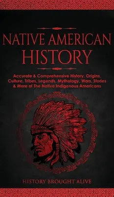 Geschichte der amerikanischen Ureinwohner: Genaue & umfassende Geschichte, Ursprünge, Kultur, Stämme, Legenden, Mythologie, Kriege, Geschichten & mehr der indianischen Ureinwohner - Native American History: Accurate & Comprehensive History, Origins, Culture, Tribes, Legends, Mythology, Wars, Stories & More of The Native Ind