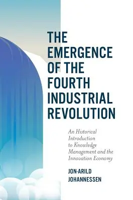 Das Entstehen der vierten industriellen Revolution: Eine historische Einführung in das Wissensmanagement und die Innovationswirtschaft - The Emergence of the Fourth Industrial Revolution: An Historical Introduction to Knowledge Management and the Innovation Economy