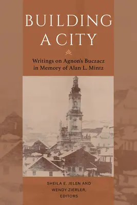Der Bau einer Stadt: Schriften zu Agnons Buczacz in Erinnerung an Alan Mintz - Building a City: Writings on Agnon's Buczacz in Memory of Alan Mintz