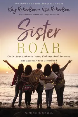 Sister Roar: Beanspruche deine authentische Stimme, umarme wahre Freiheit und entdecke wahre Schwesternschaft - Sister Roar: Claim Your Authentic Voice, Embrace Real Freedom, and Discover True Sisterhood