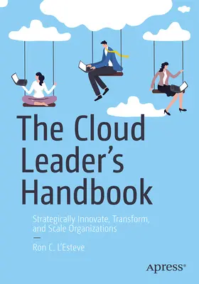 Das Handbuch der Cloud-Führungskräfte: Organisationen strategisch innovieren, transformieren und skalieren - The Cloud Leader's Handbook: Strategically Innovate, Transform, and Scale Organizations