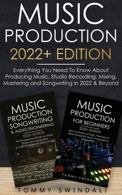 Musikproduktion 2022+ Edition: Alles, was Sie über Musikproduktion, Studioaufnahmen, Mixing, Mastering und Songwriting im Jahr 2022 wissen müssen & Beyon - Music Production 2022+ Edition: Everything You Need To Know About Producing Music, Studio Recording, Mixing, Mastering and Songwriting in 2022 & Beyon