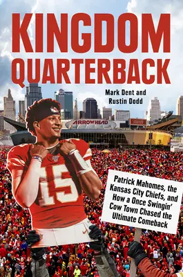 Königreich Quarterback: Patrick Mahomes, die Kansas City Chiefs und wie eine einstige Swingin' Cow Town das ultimative Comeback erlebte - Kingdom Quarterback: Patrick Mahomes, the Kansas City Chiefs, and How a Once Swingin' Cow Town Chased the Ultimate Comeback