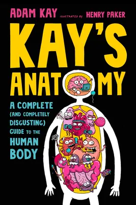 Kays Anatomie: Ein kompletter (und absolut ekliger) Leitfaden für den menschlichen Körper - Kay's Anatomy: A Complete (and Completely Disgusting) Guide to the Human Body