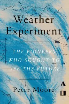 Das Wetterexperiment: Die Pioniere, die die Zukunft sehen wollten - The Weather Experiment: The Pioneers Who Sought to See the Future