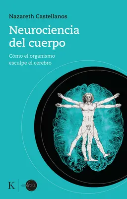 Neurociencia del Cuerpo: Wie der Organismus das Gehirn durchdringt - Neurociencia del Cuerpo: Cmo El Organismo Esculpe El Cerebro