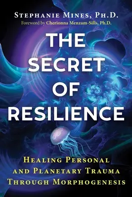 Das Geheimnis der Resilienz: Heilung persönlicher und planetarischer Traumata durch Morphogenese - The Secret of Resilience: Healing Personal and Planetary Trauma Through Morphogenesis