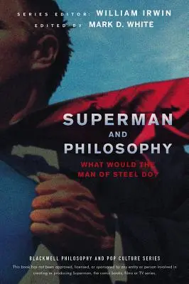 Superman und die Philosophie: Was würde der Mann aus Stahl tun? - Superman and Philosophy: What Would the Man of Steel Do?