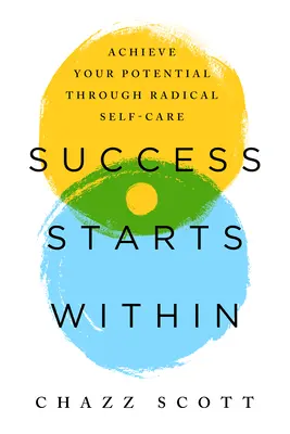 Erfolg beginnt im Inneren: Erreichen Sie Ihr Potenzial durch radikale Selbstfürsorge - Success Starts Within: Achieve Your Potential Through Radical Self-Care