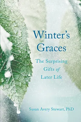 Die Gnaden des Winters: Die überraschenden Geschenke des späteren Lebens - Winter's Graces: The Surprising Gifts of Later Life