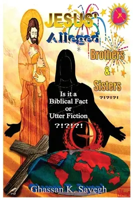 Die angeblichen Brüder und Schwestern Jesu?!?!?! Ist das eine biblische Tatsache oder reine Fiktion? - Jesus' Alleged Brothers & Sisters ?!?!?!: Is it a biblical fact or utter fiction?