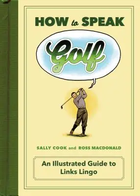 How to Speak Golf: Ein illustrierter Leitfaden für den Links-Jargon - How to Speak Golf: An Illustrated Guide to Links Lingo