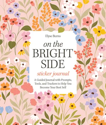 On the Bright Side Sticker Journal: Ein geführtes Journal mit Anregungen, Werkzeugen und Trackern, die Ihnen helfen, Ihr bestes Selbst zu werden - On the Bright Side Sticker Journal: A Guided Journal with Prompts, Tools, and Trackers to Help You Become Your Best Self