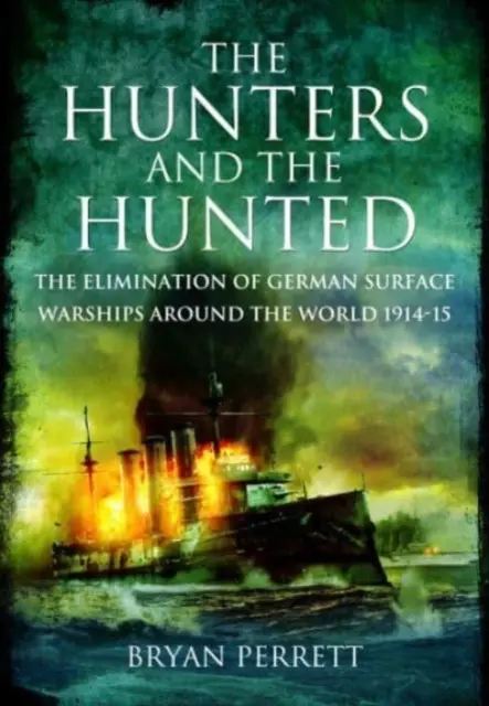 Die Jäger und die Gejagten: Die Vernichtung deutscher Überwasserkriegsschiffe in aller Welt, 1914-15 - The Hunters and the Hunted: The Elimination of German Surface Warships Around the World, 1914-15