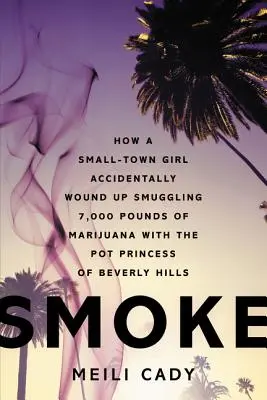 Rauchen: Wie ein Kleinstadtmädchen versehentlich 7.000 Pfund Marihuana mit der Pot-Prinzessin von Beverly Hills schmuggelte - Smoke: How a Small-Town Girl Accidentally Wound Up Smuggling 7,000 Pounds of Marijuana with the Pot Princess of Beverly Hills