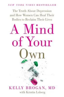 A Mind of Your Own: Die Wahrheit über Depressionen und wie Frauen ihren Körper heilen können, um ihr Leben zurückzuerobern - A Mind of Your Own: The Truth about Depression and How Women Can Heal Their Bodies to Reclaim Their Lives