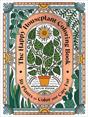 Das fröhliche Zimmerpflanzen-Malbuch: 50 Pflanzen zum Ausmalen und Pflegen: Ein Malbuch für den Innengarten - The Happy Houseplant Coloring Book: 50 Plants to Color and Care For: An Indoor Gardening Coloring Book