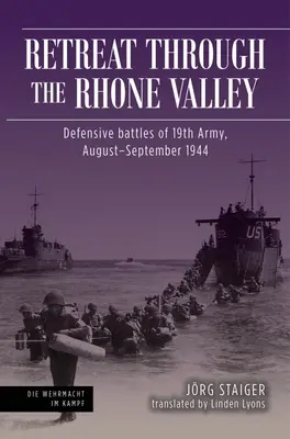 Rückzug durch das Rhonetal: Die Verteidigungsschlachten der Neunzehnten Armee, August-September 1944 - Retreat Through the Rhone Valley: Defensive Battles of the Nineteenth Army, August-September 1944