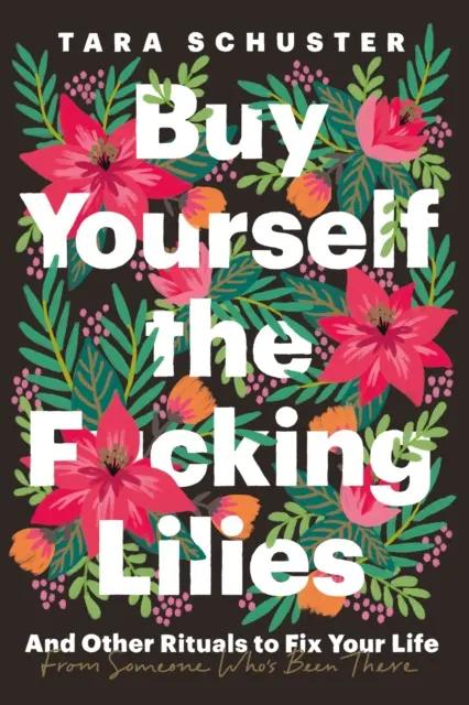 Buy Yourself the F*cking Lilies - Und andere Rituale, um dein Leben in Ordnung zu bringen, von jemandem, der es selbst erlebt hat - Buy Yourself the F*cking Lilies - And other rituals to fix your life, from someone who's been there