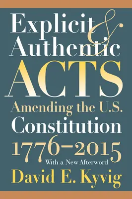 Explizite und authentische Handlungen: Die Änderung der US-Verfassung 1776-2015, mit einem neuen Nachwort - Explicit and Authentic Acts: Amending the U.S. Constitution 1776-2015, with a New Afterword