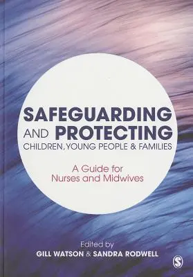 Sicherung und Schutz von Kindern, jungen Menschen und Familien: Ein Leitfaden für Pflegekräfte und Hebammen - Safeguarding and Protecting Children, Young People and Families: A Guide for Nurses and Midwives