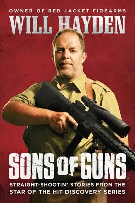 Sons of Guns: Unverblümte Geschichten vom Star der Erfolgsserie Discovery - Sons of Guns: Straight-Shootin' Stories from the Star of the Hit Discovery Series