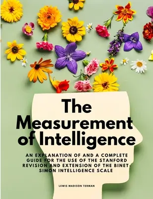 Die Messung der Intelligenz - Eine Erläuterung und ein vollständiger Leitfaden für den Gebrauch der Stanford Revision und Erweiterung des Binet-Simon Intelli - The Measurement of Intelligence - An Explanation of and a Complete Guide for the Use of the Stanford Revision and Extension of the Binet-Simon Intelli