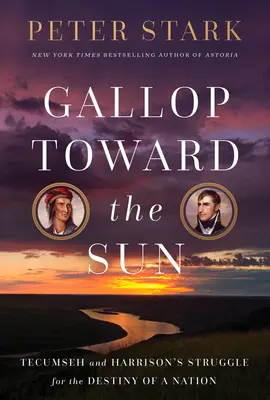 Im Galopp der Sonne entgegen: Tecumseh und William Henry Harrisons Kampf um das Schicksal einer ganzen Nation - Gallop Toward the Sun: Tecumseh and William Henry Harrison's Struggle for the Destiny of a Nation