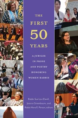 Die ersten fünfzig Jahre: Ein Jubiläum in Prosa und Lyrik zu Ehren der Rabbinerinnen - The First Fifty Years: A Jubilee in Prose and Poetry Honoring Women Rabbis