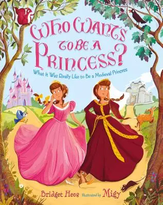 Wer will eine Prinzessin sein: Wie es wirklich war, eine mittelalterliche Prinzessin zu sein - Who Wants to Be a Princess?: What It Was Really Like to Be a Medieval Princess