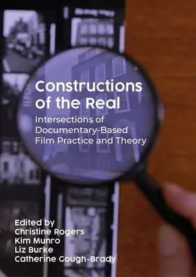 Konstruktionen des Realen: Überschneidungen von dokumentarischer Filmpraxis und -theorie - Constructions of the Real: Intersections of Documentary-Based Film Practice and Theory