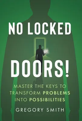 No Locked Doors!: Meistere die Schlüssel, um Probleme in Möglichkeiten zu verwandeln - No Locked Doors!: Master the Keys to Transform Problems into Possibilities