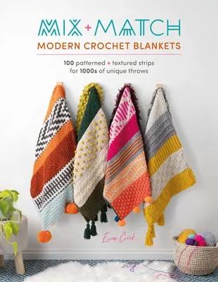 Moderne Häkeldecken zum Mischen und Kombinieren: 100 gemusterte und strukturierte Streifen für Tausende von einzigartigen Decken - Mix and Match Modern Crochet Blankets: 100 Patterned and Textured Stripes for 1000s of Unique Throws